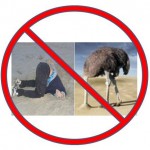Don't bury your head in the sand to avoid reality